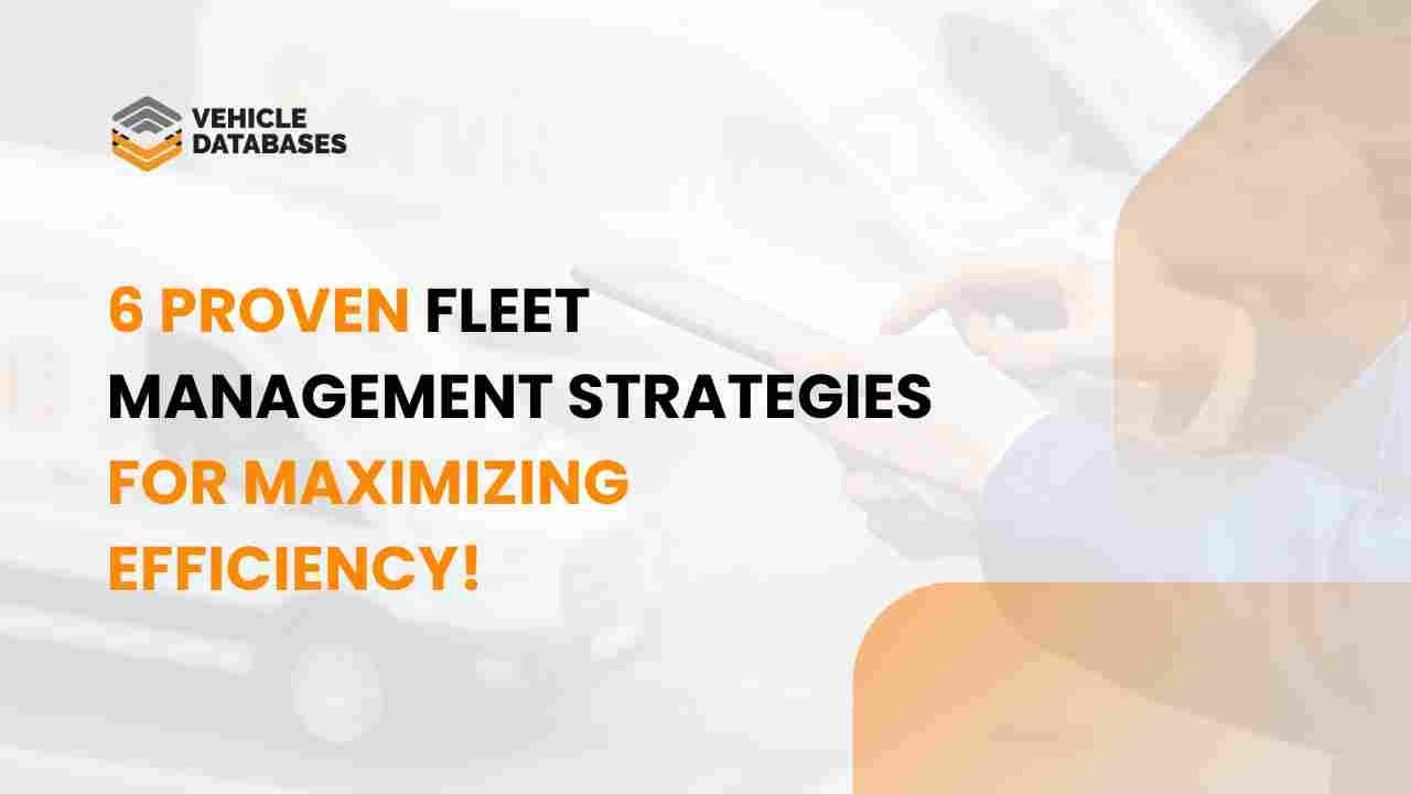 6 Proven Fleet Management Strategies for Maximizing Efficiency